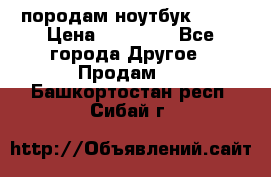 породам ноутбук asus › Цена ­ 12 000 - Все города Другое » Продам   . Башкортостан респ.,Сибай г.